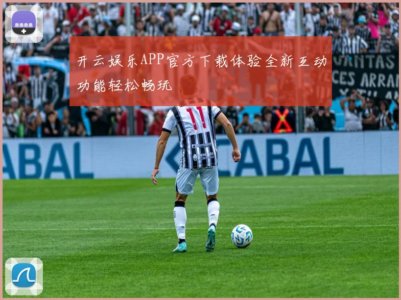 开云娱乐APP官方下载体验全新互动功能轻松畅玩