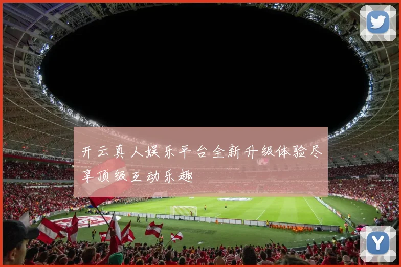 开云真人娱乐平台全新升级体验尽享顶级互动乐趣