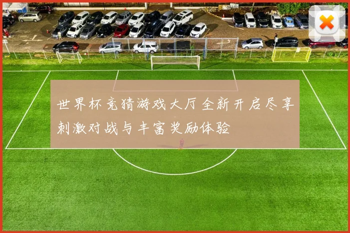 世界杯竞猜游戏大厅全新开启尽享刺激对战与丰富奖励体验