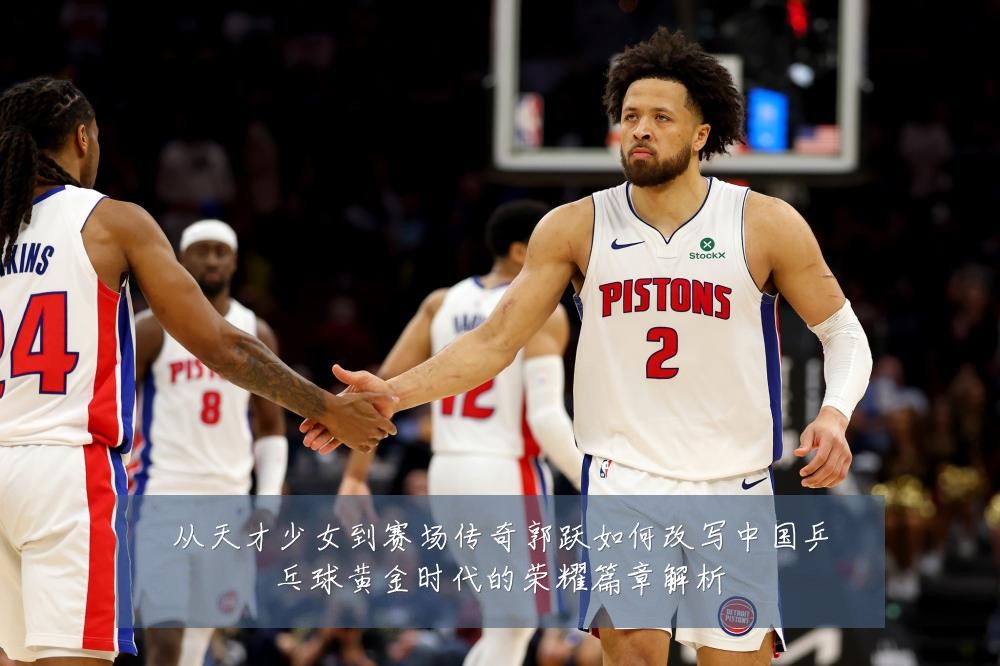 从天才少女到赛场传奇郭跃如何改写中国乒乓球黄金时代的荣耀篇章解析