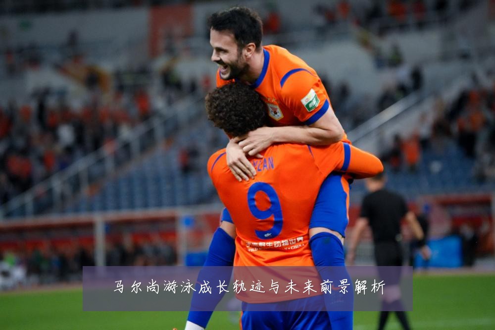 马尔尚游泳成长轨迹与未来前景解析